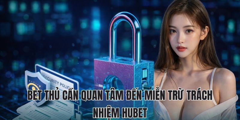 Bet thủ cần quan tâm đến miễn trừ trách nhiệm Hubet