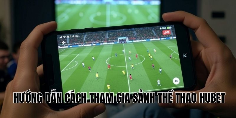 Hướng dẫn cách tham gia sảnh thể thao HUBET