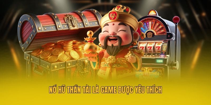Nổ Hũ Thần Tài là game được yêu thích